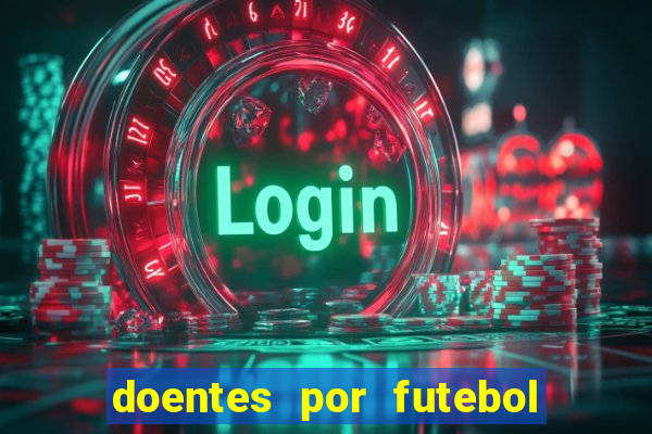 doentes por futebol guia de jogos